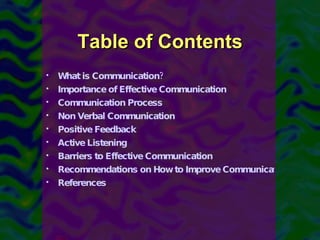 Table of Contents <ul><li>What is Communication?  </li></ul><ul><li>Importance of Effective Communication </li></ul><ul><l...