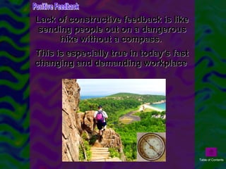 <ul><li>Lack of constructive feedback is like sending people out on a dangerous hike without a compass.  </li></ul><ul><li...