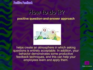 How to do it? <ul><li>positive question-and-answer approach </li></ul><ul><li>helps create an atmosphere in which asking q...