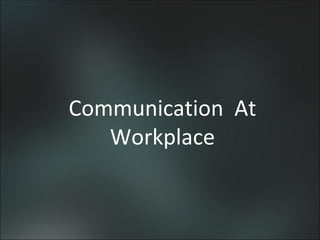 Communication At
   Workplace
 