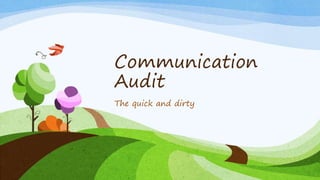 Communication
Audit
The quick and dirty
 