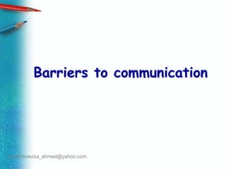 Barriers to communication email:moezza_ahmed@yahoo.com