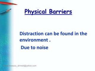 Physical BarriersDistraction can be found in the environment .    Due to noiseemail:moezza_ahmed@yahoo.com