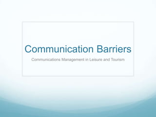 Communication Barriers
 Communications Management in Leisure and Tourism
 