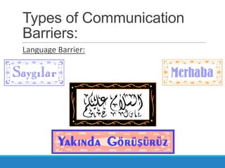 Types of Communication
Barriers:
Language Barrier:
 