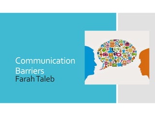 Communication
Barriers
FarahTaleb
 