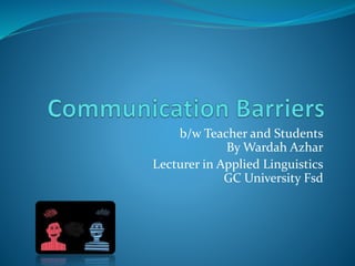 b/w Teacher and Students
By Wardah Azhar
Lecturer in Applied Linguistics
GC University Fsd
 