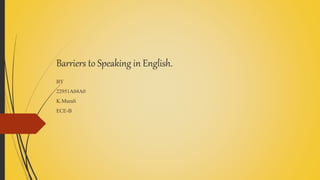 Barriers to Speaking in English.
BY
22951A04A0
K.Murali
ECE-B
 
