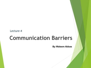 Lecture-4
Communication Barriers
By Waleem Abbas
 