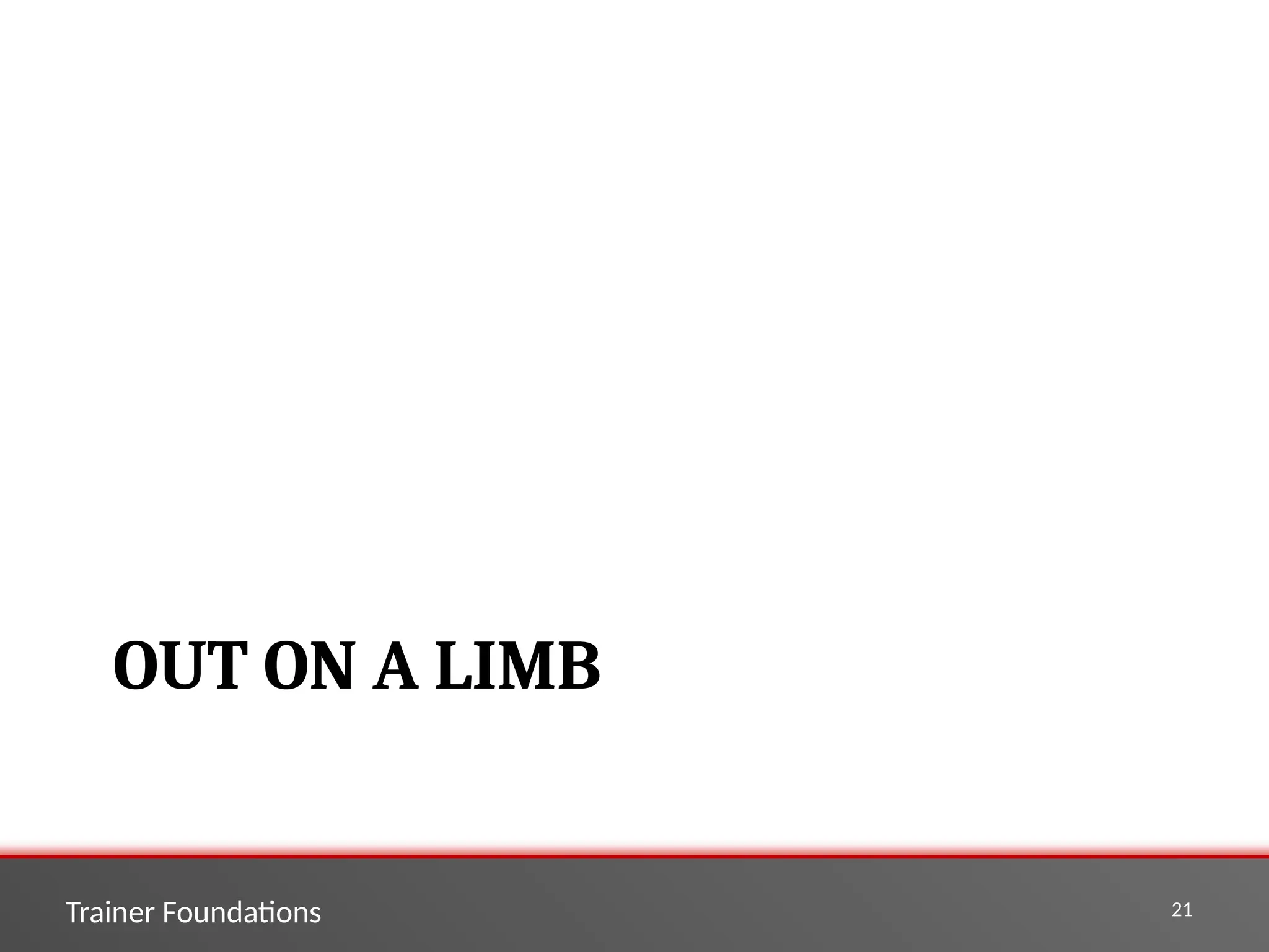 Trainer Foundations 21
OUT ON A LIMB
 