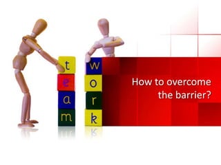 How to overcome
the barrier?

 