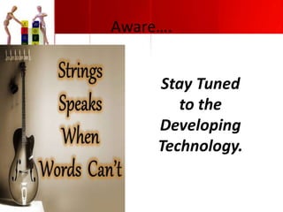 Aware….
Stay Tuned
to the
Developing
Technology.

 