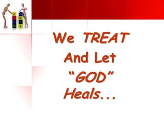 We TREAT
And Let
“GOD”

Heals...

 