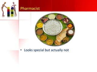 Pharmacist

• Looks special but actually not

 