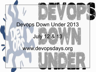 Devops Down Under 2013
July 12 & 13
www.devopsdays.org
Devops Down Under 2013
July 12 & 13
www.devopsdays.org
