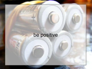 be positivebe positive
