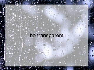 be transparentbe transparent