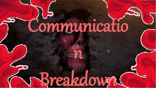 Communicatio
n
Breakdown
Jay Marie M.
 