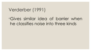 Verderber (1991)
◦Gives similar idea of barrier when
he classifies noise into three kinds
 