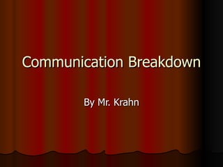 Communication Breakdown By Mr. Krahn 
