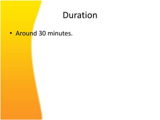 Duration
• Around 30 minutes.
 