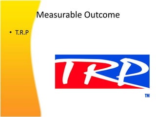 Measurable Outcome
• T.R.P
 