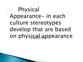  · Physical
Appearance- in each
culture stereotypes
develop that are based
on physical appearance.QuickTime™ and a
DV/DVCPRO - NTSC decompressor
are needed to see this picture.
 