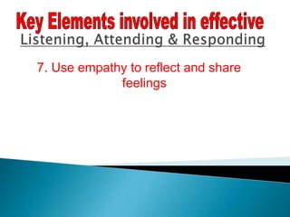 7. Use empathy to reflect and share
feelings
 
