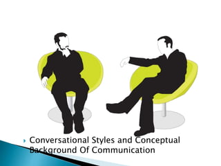  Conversational Styles and Conceptual
Background Of Communication
 