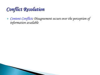  Content Conflict: Disagreement occurs over the perception of
information available
 