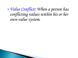Value Conflict: When a person has
conflicting values within his or her
own value system.
 