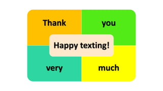 Thank you
very much
Happy texting!
 