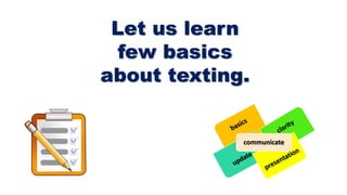 communicate
Let us learn
few basics
about texting.
 