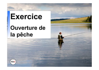 Exercice
Ouverture de
la pêche
 