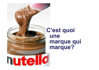 C’est quoi
une
marque qui
marque?
 