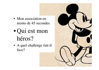 •  Mon association en
moins de 45 secondes
• Qui est mon
héros?
•  A quel challenge fait-il
face?
 