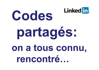 Codes
partagés:
on a tous connu,
rencontré…
 