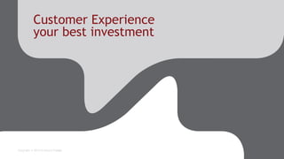 Customer Experience
your best investment
Copyright © 2015 Scriptura Engage
 