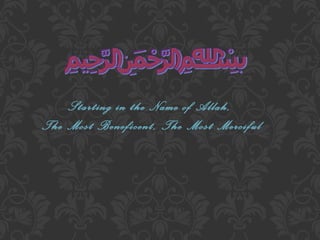 Starting in the Name of Allah,
The Most Beneficent, The Most Merciful

 
