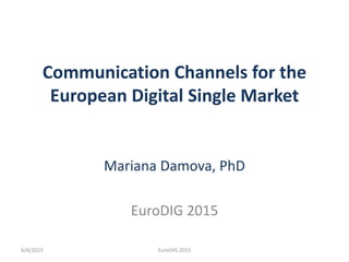 Communication Channels for the
European Digital Single Market
Mariana Damova, PhD
EuroDIG 2015
EuroDIG 20156/4/2015
 