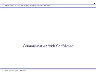 10 Simple Rules to Communicate Your Value with 100% Confidence 
Communication with Confidence 
: Communication with Confidence 
 