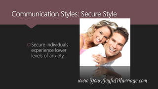 Communication Styles: Secure Style
Secure individuals
experience lower
levels of anxiety.
 