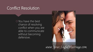 Conflict Resolution
You have the best
chance of resolving
conflict when you are
able to communicate
without becoming
defensive.
 