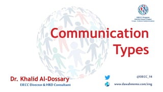 Communication
Types
@EIECC_14
www.dawahmemo.com/eng
Dr. Khalid Al-Dossary
EIECC Director & HRD Consultant
 