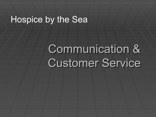 Communication & Customer Service Hospice by the Sea 