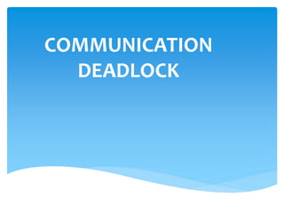 COMMUNICATION
DEADLOCK
 