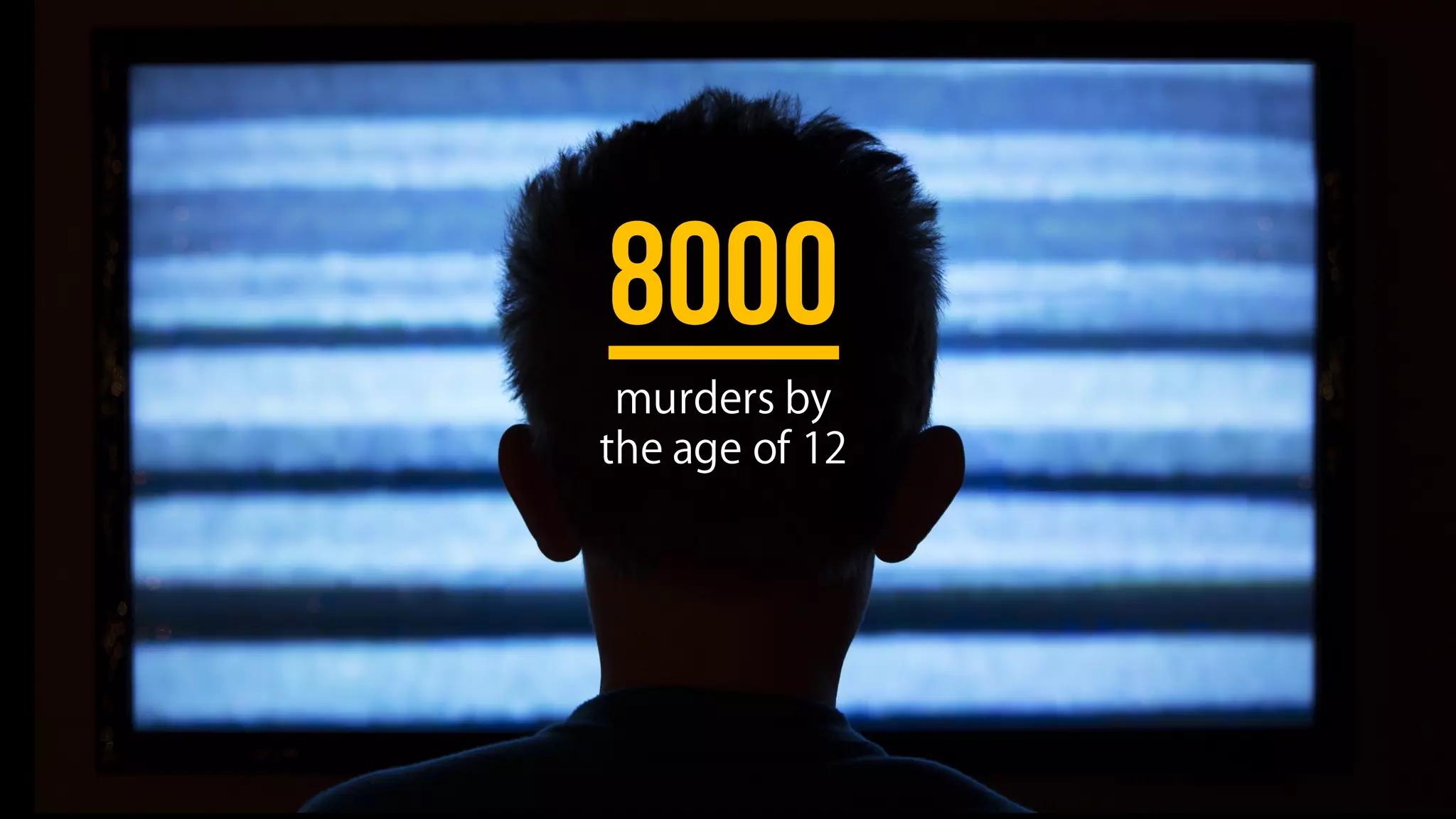8000
murders by
the age of 12
 