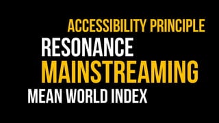 resonance
Accessibility principle
Mainstreaming
Mean worldindex
 