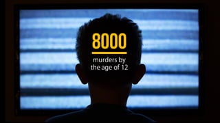 8000
murders by
the age of 12
 
