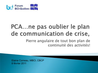 Pierre angulaire de tout bon plan de
                       continuité des activités!



Elaine Comeau, MBCI, CBCP
8 février 2011
 